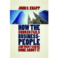 How the Church Fails Businesspeople by Knapp, John C., 9780802863690