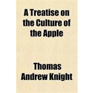 A Treatise on the Culture of the Apple & Pear and on the Manufacture of Cider & Perry by Knight, Thomas Andrew, 9781151623690