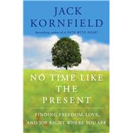 No Time Like the Present Finding Freedom, Love, and Joy Right Where You Are by Kornfield, Jack, 9781451693690