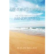 Minding Closely The Four Applications of Mindfulness by Wallace, B. Alan, 9781559393690
