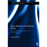 Ethnic Relations in Post-Soviet Russia: Russians and Non-Russians in the North Caucasus by Foxall; Andrew, 9780415833691