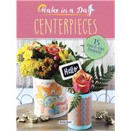 Make in a Day: Centerpieces by Bell, Amy, 9780486813691