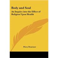 Body And Soul: An Inquiry into the Effect of Religion upon Health by Dearmer, Percy, 9781419173691