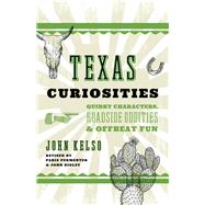 Texas Curiosities Quirky Characters, Roadside Oddities & Offbeat Fun by Kelso, John; Permenter, Paris; Bigley, John, 9781493023691