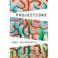 Projections A Story of Human Emotions by Deisseroth, Karl, 9781984853691