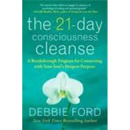 The 21-Day Consciousness Cleanse: A Breakthrough Program for Connecting with Your Soul's Deepest Purpose by Ford, Debbie, 9780061783692