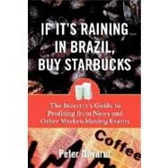If It's Raining in Brazil, Buy Starbucks : The Investor's Guide to Profiting from Market-Moving Events by Navarro, Peter, 9780071373692