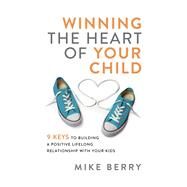 Winning the Heart of Your Child by Berry, Mike, 9780801093692