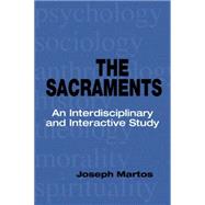 The Sacraments: An Interdisciplinary and Interactive Study by Martos, Joseph, 9780814653692