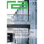 Constructing a Place of Critical Architecture in China: Intermediate Criticality in the Journal Time + Architecture by Ding,Guanghui, 9781472463692