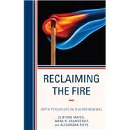 Reclaiming the Fire Depth Psychology in Teacher Renewal by Mayes, Clifford,; Grandstaff, Mark; Fidyk, Alexandra, 9781475813692