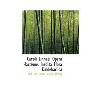 Caroli Linnaei Opera Hactenus Inedita Flora Daklekarlica by Von Linnai, Ewald Ahrling Carl, 9780559223693