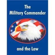 The Military Commander And The Law by Air Force Judge Advocate General School, 9781410213693