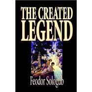 The Created Legend by Sologub, Feodor; Cournos, John, 9781592243693