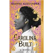Carolina Built A Novel by Alexander, Kianna, 9781982163693