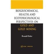 Biogeochemical, Health, and Ecotoxicological Perspectives on Gold and Gold Mining by Eisler, Ronald, 9780367393694