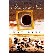 Shooting the Sun A Novel by BYRD, MAX, 9780553583694