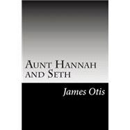 Aunt Hannah and Seth by Otis, James, 9781502513694