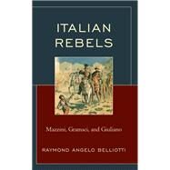 Italian Rebels Mazzini, Gramsci, and Giuliano by Belliotti, Raymond Angelo, 9781683933694