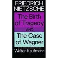 The Birth of Tragedy and the Case of Wagner by Nietzsche, Friedrich, 9780394703695