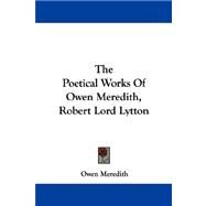 The Poetical Works of Owen Meredith, Robert Lord Lytton by Meredith, Owen, 9781430473695