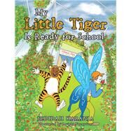 My Little Tiger Is Ready for School by Karanja, Jedidah; Nacaytuna, Dwight, 9781984503695