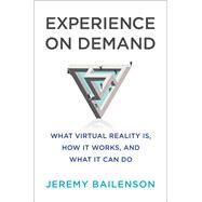 Experience on Demand What Virtual Reality Is, How It Works, and What It Can Do by Bailenson, Jeremy, 9780393253696