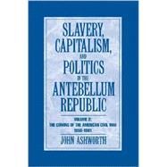 Slavery, Capitalism and Politics in the Antebellum Republic by John Ashworth, 9780521713696