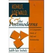 Kohut, Loewald and the Postmoderns: A Comparative Study of Self and Relationship by Teicholz; Judith G., 9780881633696