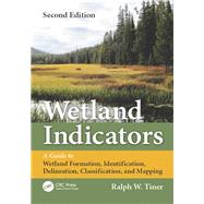 Wetland Indicators: A Guide to Wetland Formation, Identification, Delineation, Classification, and Mapping, Second Edition by Tiner; Ralph W., 9781439853696