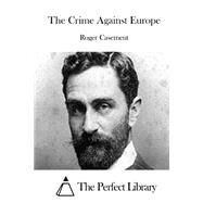 The Crime Against Europe by Casement, Roger, 9781508773696