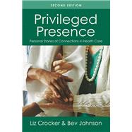 Privileged Presence Personal Stories of Connections in Health Care by Crocker, Liz; Johnson, Bev, 9781936693696
