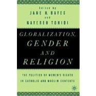 Globalization, Gender, and Religion : The Politics of Women's Rights in Catholic and Muslim Contexts by Bayes, Jane; Tohidi, Nayereh, 9780312293697
