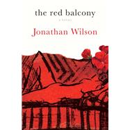 The Red Balcony A Novel by Wilson, Jonathan, 9780805243697