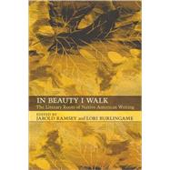 In Beauty I Walk : The Literary Roots of Modern Native American Writing by Ramsey, Jarold, 9780826343697