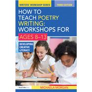 How to Teach Poetry Writing: Workshops for Ages 8-13: Developing Creative Literacy by Morgan; Michaela, 9781138023697