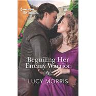 Beguiling Her Enemy Warrior by Lucy Morris, 9781335723697