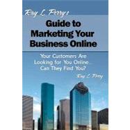 Ray L. Perry's Guide to Marketing Your Business Online by Perry, Ray L., 9781453843697