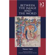 Between the Image and the Word: Theological Engagements with Imagination, Language and Literature by Hart,Trevor, 9781472413697