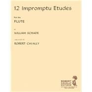 12 Impromptu Etudes for the Flute by Schade, William (COP); Cavally, Robert (ADP), 9781480333697