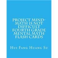 Project Mind - Math Is Not Difficult Fourth Grade Mental Math Flash Cards by Su, Hui Fang Huang Angie, 9781503263697