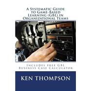 A Systematic Guide to Game-based Learning in Organizational Teams by Thompson, Ken, 9781522903697
