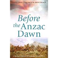 Before the Anzac Dawn A Military History of Australia Before 1915 by Stockings, Craig; Connor, John, 9781742233697