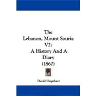 Lebanon, Mount Souria V2 : A History and A Diary (1860) by Urquhart, David, 9781104353698