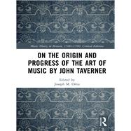 On the Origin and Progress of Musical Arts by John Taverner by Ortiz; Joseph M., 9781138633698