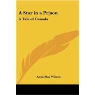 A Star in a Prison: A Tale of Canada by Wilson, Anna May, 9781417983698