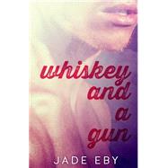 Whiskey and a Gun by Eby, Jade, 9781493673698
