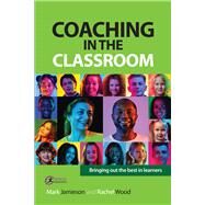 Coaching in the Classroom Bringing out the best in learners by Jamieson, Mark; Wood, Rachel, 9781915713698
