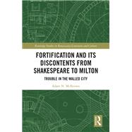 Fortification and Its Discontents from Shakespeare to Milton: Trouble in the Walled City by McKeown; Adam N., 9780815363699