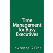 Time Management for Busy Executives by Fine, Lawrence G., 9781449583699